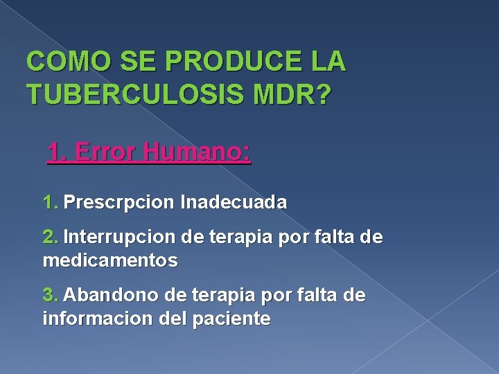 COMO SE PRODUCE LA TUBERCULOSIS MDR? 1. Error Humano: 1. Prescrpcion Inadecuada 2. Interrupcion