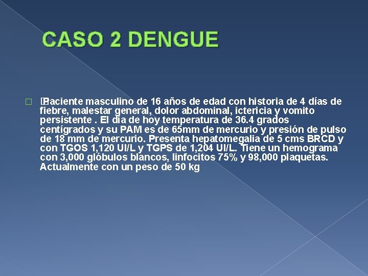 CASO 2 DENGUE � � Paciente masculino de 16 años de edad con historia