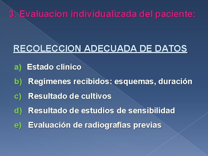 3. Evaluacion individualizada del paciente: RECOLECCION ADECUADA DE DATOS a) Estado clínico b) Regímenes