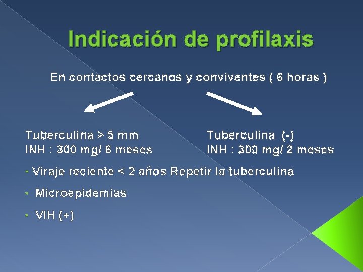 Indicación de profilaxis En contactos cercanos y conviventes ( 6 horas ) Tuberculina >