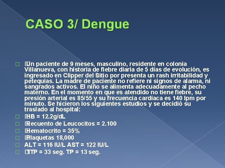 CASO 3/ Dengue � � � � Un paciente de 9 meses, masculino, residente