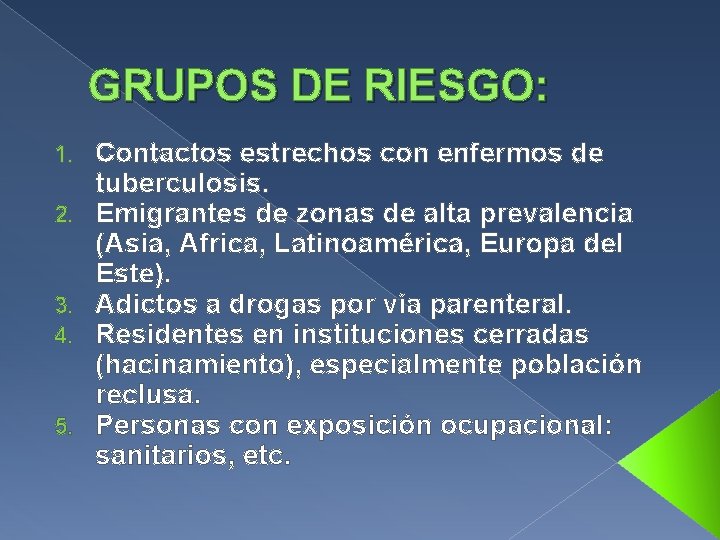 GRUPOS DE RIESGO: 1. 2. 3. 4. 5. Contactos estrechos con enfermos de tuberculosis.