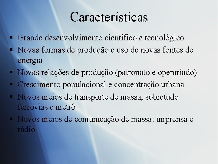 Características § Grande desenvolvimento científico e tecnológico § Novas formas de produção e uso