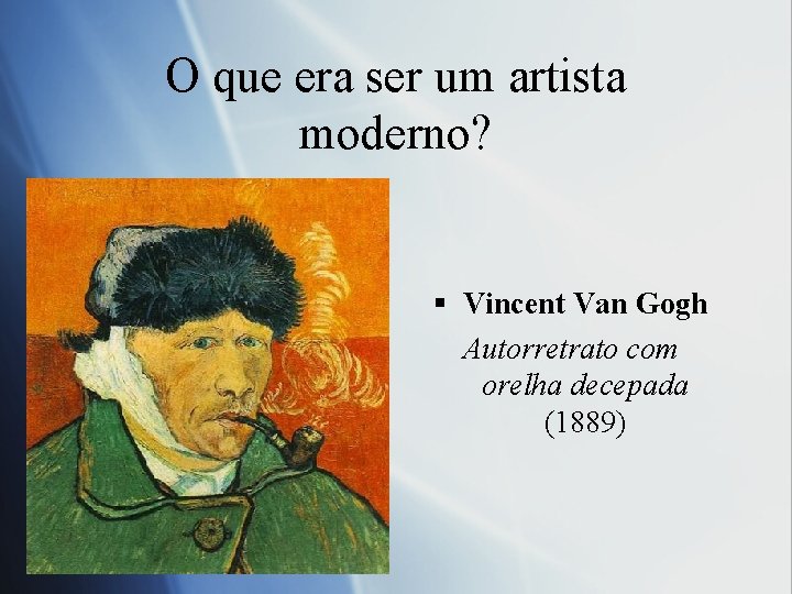 O que era ser um artista moderno? § Vincent Van Gogh. Auto retrato com