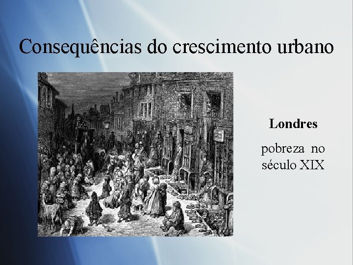 Consequências do crescimento urbano Londres pobreza no século XIX 