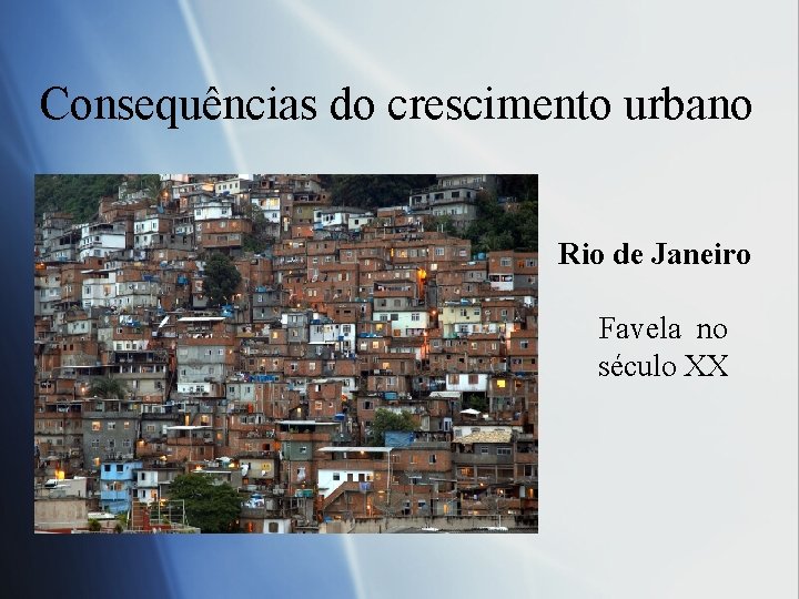 Consequências do crescimento urbano Rio de Janeiro Favela no século XX 