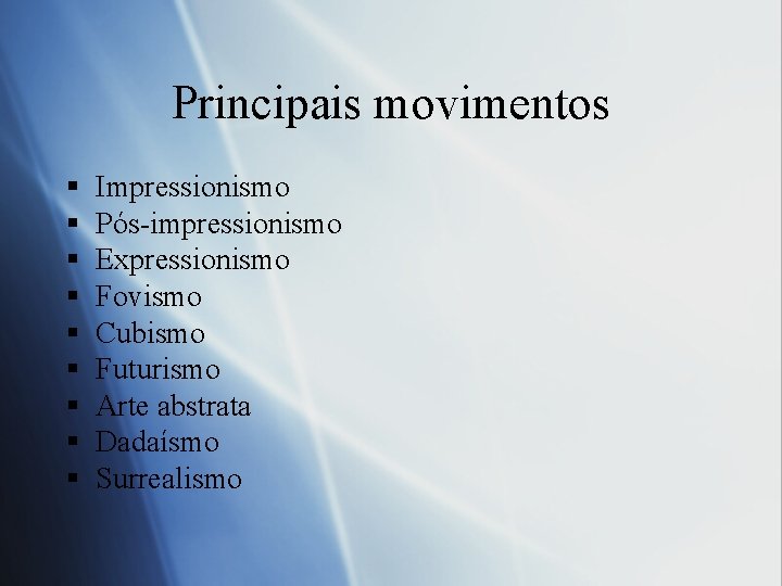 Principais movimentos § § § § § Impressionismo Pós-impressionismo Expressionismo Fovismo Cubismo Futurismo Arte