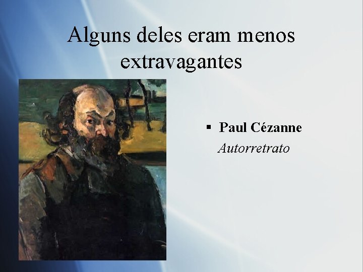 Alguns deles eram menos extravagantes § Paul Cézanne Autorretrato 