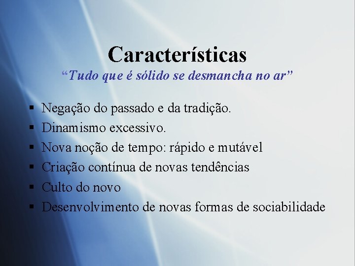 Características “Tudo que é sólido se desmancha no ar” § § § Negação do