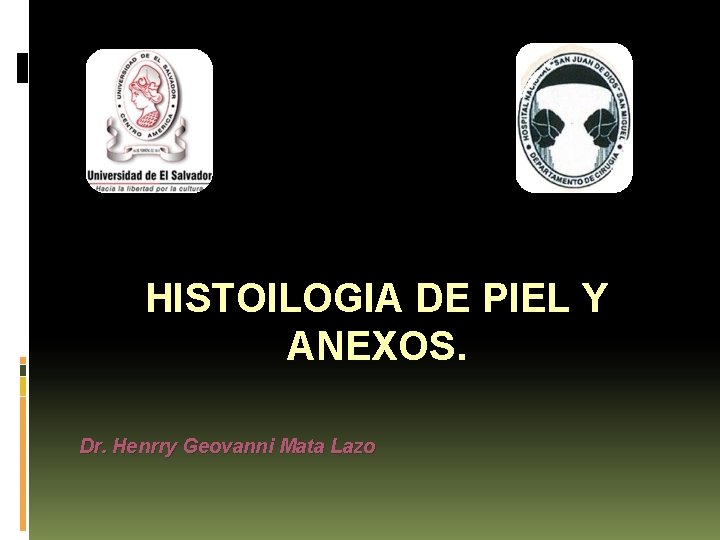 HISTOILOGIA DE PIEL Y ANEXOS. Dr. Henrry Geovanni Mata Lazo 