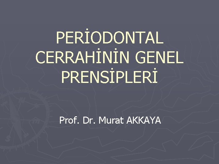 PERİODONTAL CERRAHİNİN GENEL PRENSİPLERİ Prof. Dr. Murat AKKAYA PERİODONTAL CERRAHİNİN GENEL PRENSİPLERİ Prof. Dr. Murat AKKAYA