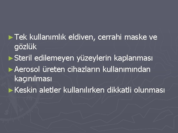 ► Tek kullanımlık eldiven, cerrahi maske ve gözlük ► Steril edilemeyen yüzeylerin kaplanması ► ► Tek kullanımlık eldiven, cerrahi maske ve gözlük ► Steril edilemeyen yüzeylerin kaplanması ►