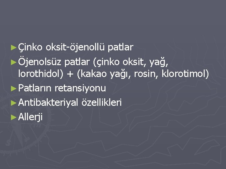 ► Çinko oksit-öjenollü patlar ► Öjenolsüz patlar (çinko oksit, yağ, lorothidol) + (kakao yağı, ► Çinko oksit-öjenollü patlar ► Öjenolsüz patlar (çinko oksit, yağ, lorothidol) + (kakao yağı,