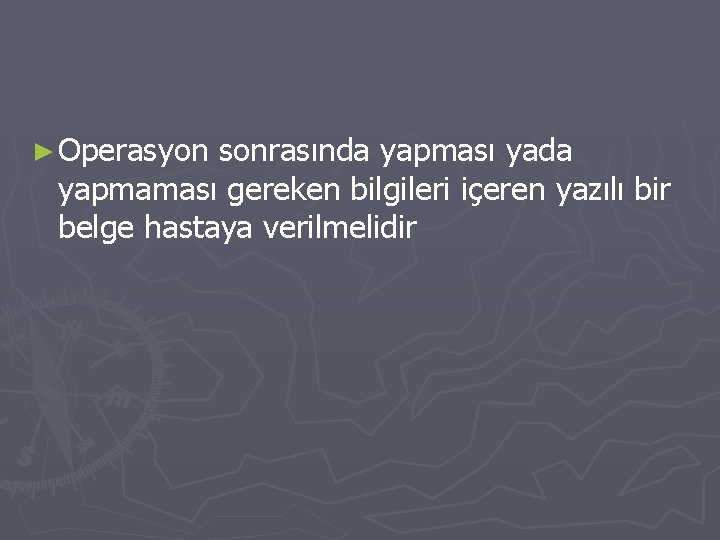 ► Operasyon sonrasında yapması yada yapmaması gereken bilgileri içeren yazılı bir belge hastaya verilmelidir ► Operasyon sonrasında yapması yada yapmaması gereken bilgileri içeren yazılı bir belge hastaya verilmelidir