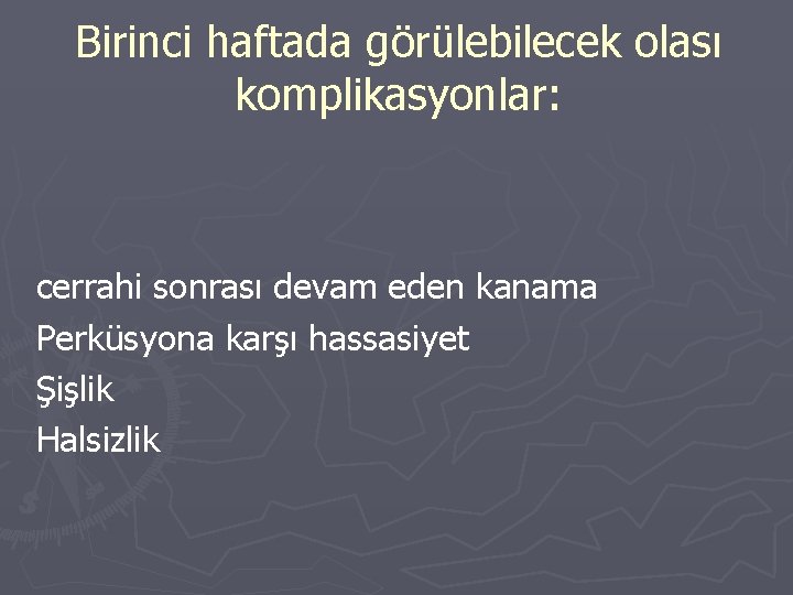 Birinci haftada görülebilecek olası komplikasyonlar: cerrahi sonrası devam eden kanama Perküsyona karşı hassasiyet Şişlik Birinci haftada görülebilecek olası komplikasyonlar: cerrahi sonrası devam eden kanama Perküsyona karşı hassasiyet Şişlik