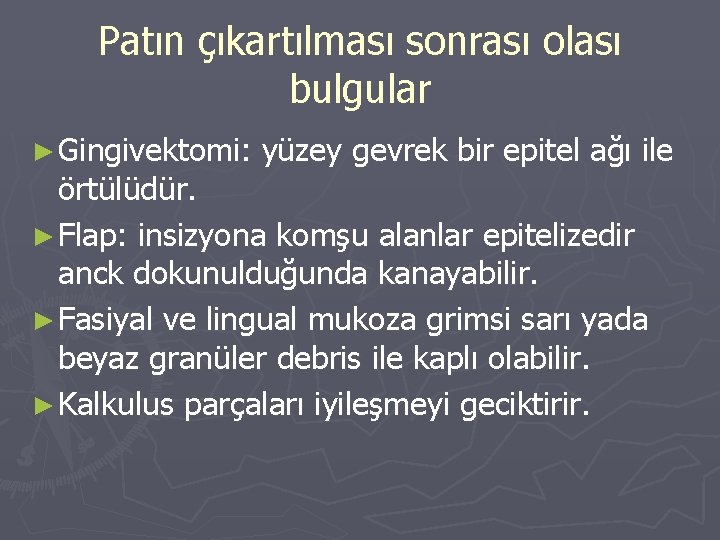 Patın çıkartılması sonrası olası bulgular ► Gingivektomi: yüzey gevrek bir epitel ağı ile örtülüdür. Patın çıkartılması sonrası olası bulgular ► Gingivektomi: yüzey gevrek bir epitel ağı ile örtülüdür.
