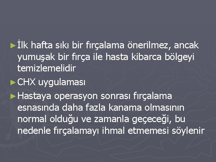 ► İlk hafta sıkı bir fırçalama önerilmez, ancak yumuşak bir fırça ile hasta kibarca ► İlk hafta sıkı bir fırçalama önerilmez, ancak yumuşak bir fırça ile hasta kibarca