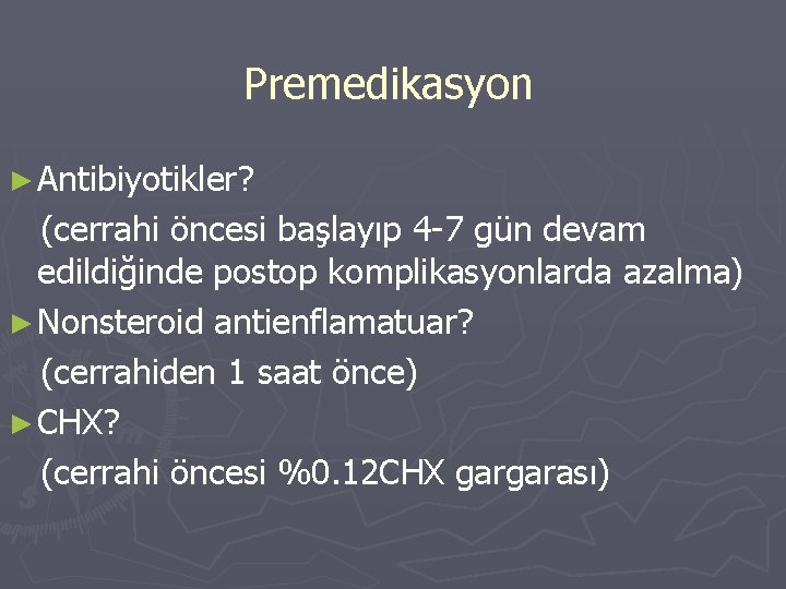 Premedikasyon ► Antibiyotikler? (cerrahi öncesi başlayıp 4 -7 gün devam edildiğinde postop komplikasyonlarda azalma) Premedikasyon ► Antibiyotikler? (cerrahi öncesi başlayıp 4 -7 gün devam edildiğinde postop komplikasyonlarda azalma)