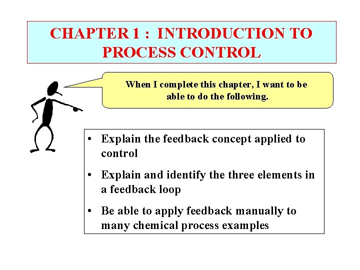 CHAPTER 1 : INTRODUCTION TO PROCESS CONTROL When I complete this chapter, I want