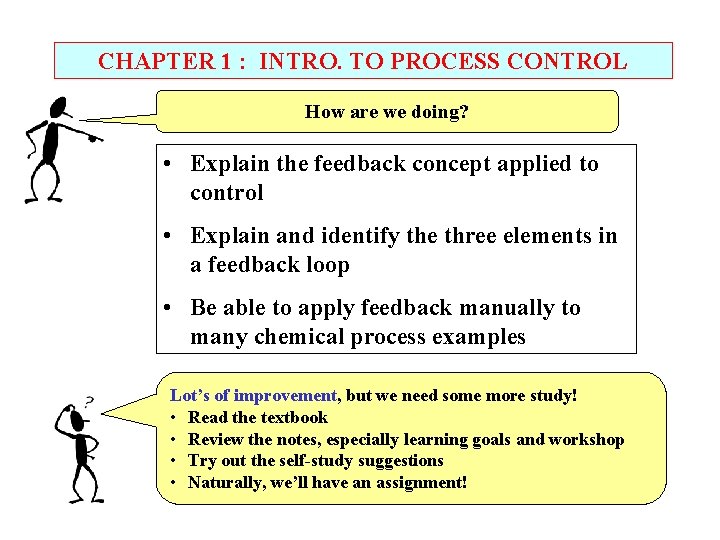 CHAPTER 1 : INTRO. TO PROCESS CONTROL How are we doing? • Explain the