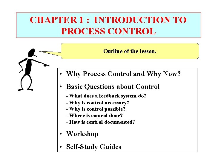 CHAPTER 1 : INTRODUCTION TO PROCESS CONTROL Outline of the lesson. • Why Process