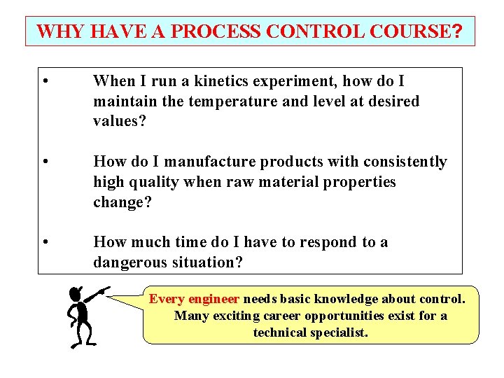 WHY HAVE A PROCESS CONTROL COURSE? • When I run a kinetics experiment, how