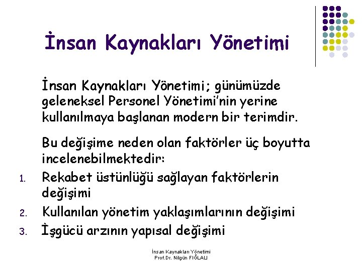 İnsan Kaynakları Yönetimi; günümüzde geleneksel Personel Yönetimi’nin yerine kullanılmaya başlanan modern bir terimdir. 1.