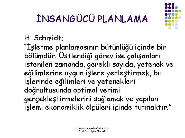 İNSANGÜCÜ PLANLAMA H. Schmidt; “İşletme planlamasının bütünlüğü içinde bir bölümdür. Üstlendiği görev ise çalışanları