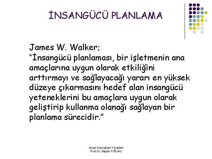 İNSANGÜCÜ PLANLAMA James W. Walker; “İnsangücü planlaması, bir işletmenin ana amaçlarına uygun olarak etkiliğini