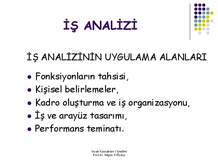 İŞ ANALİZİNİN UYGULAMA ALANLARI l l l Fonksiyonların tahsisi, Kişisel belirlemeler, Kadro oluşturma ve