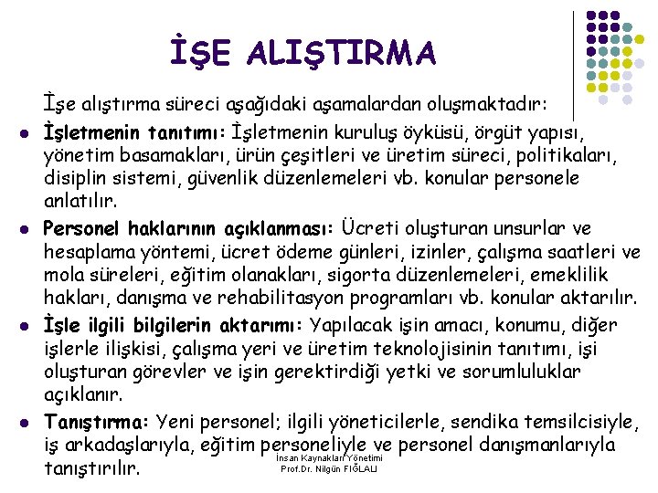 İŞE ALIŞTIRMA İşe alıştırma süreci aşağıdaki aşamalardan oluşmaktadır: l l İşletmenin tanıtımı: İşletmenin kuruluş