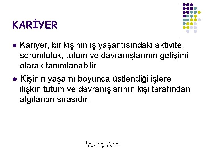 KARİYER l Kariyer, bir kişinin iş yaşantısındaki aktivite, sorumluluk, tutum ve davranışlarının gelişimi olarak