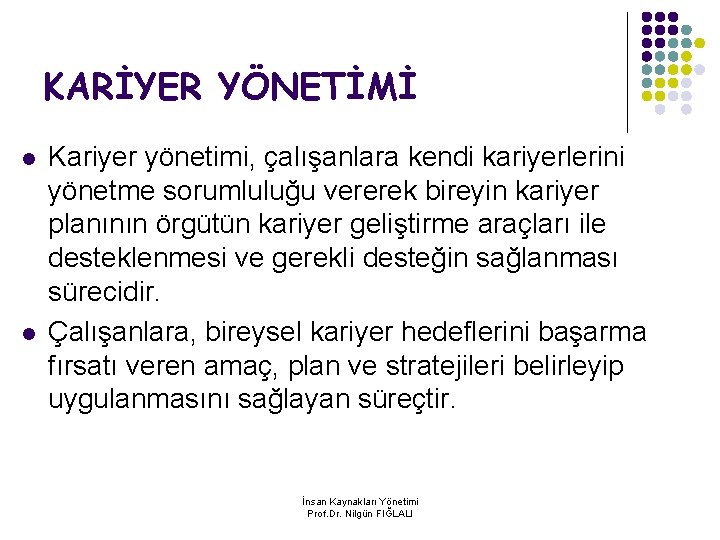 KARİYER YÖNETİMİ l l Kariyer yönetimi, çalışanlara kendi kariyerlerini yönetme sorumluluğu vererek bireyin kariyer