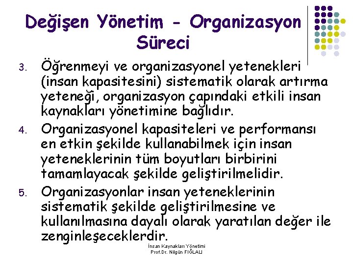 Değişen Yönetim - Organizasyon Süreci 3. 4. 5. Öğrenmeyi ve organizasyonel yetenekleri (insan kapasitesini)