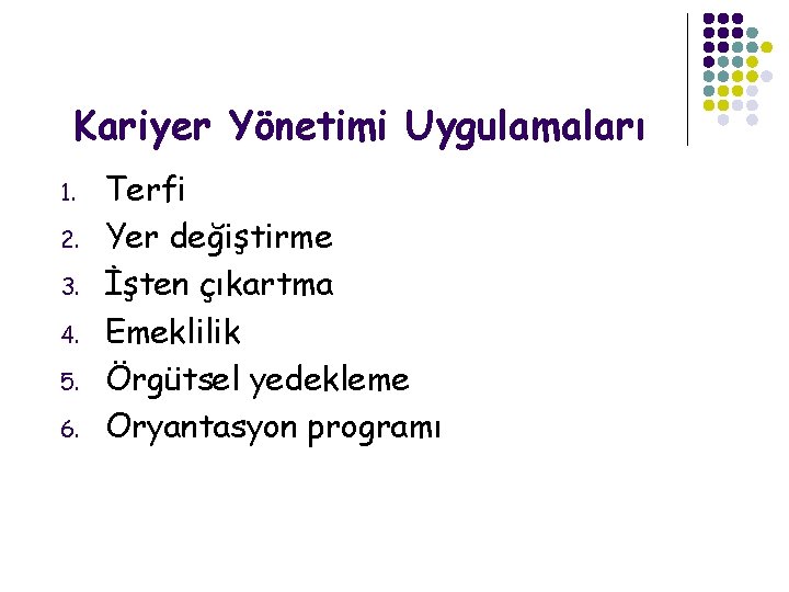 Kariyer Yönetimi Uygulamaları 1. 2. 3. 4. 5. 6. Terfi Yer değiştirme İşten çıkartma