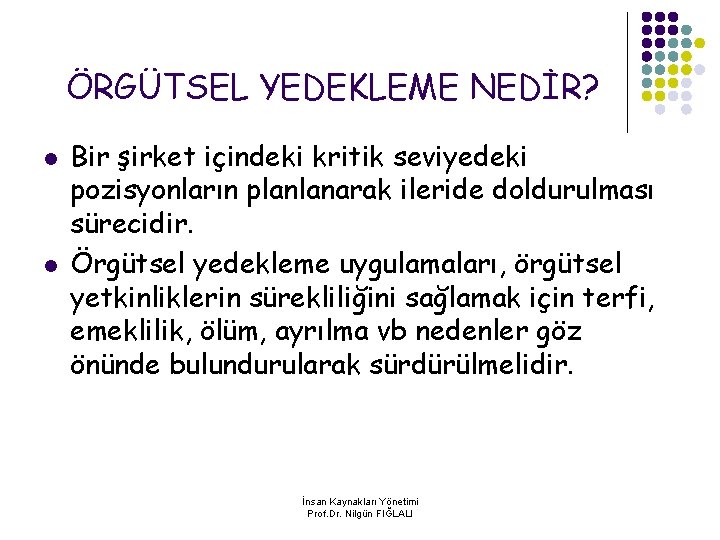 ÖRGÜTSEL YEDEKLEME NEDİR? l l Bir şirket içindeki kritik seviyedeki pozisyonların planlanarak ileride doldurulması