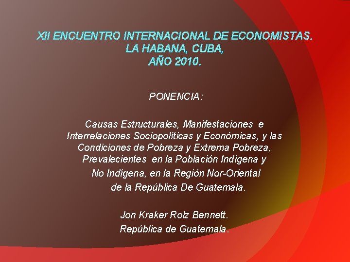 XII ENCUENTRO INTERNACIONAL DE ECONOMISTAS. LA HABANA, CUBA, AÑO 2010. PONENCIA: Causas Estructurales, Manifestaciones