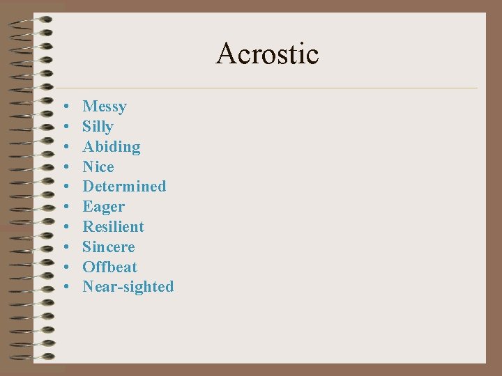 Acrostic • • • Messy Silly Abiding Nice Determined Eager Resilient Sincere Offbeat Near-sighted