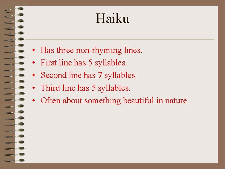 Haiku • • • Has three non-rhyming lines. First line has 5 syllables. Second