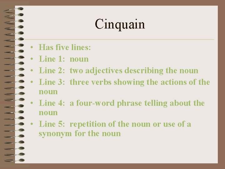 Cinquain • • Has five lines: Line 1: noun Line 2: two adjectives describing