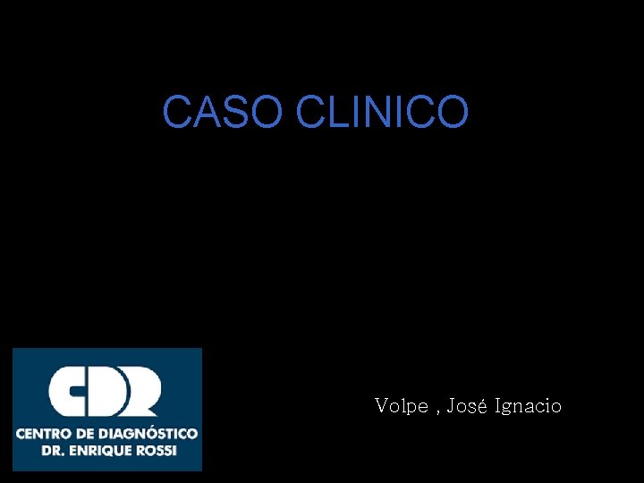 CASO CLINICO Volpe , José Ignacio 