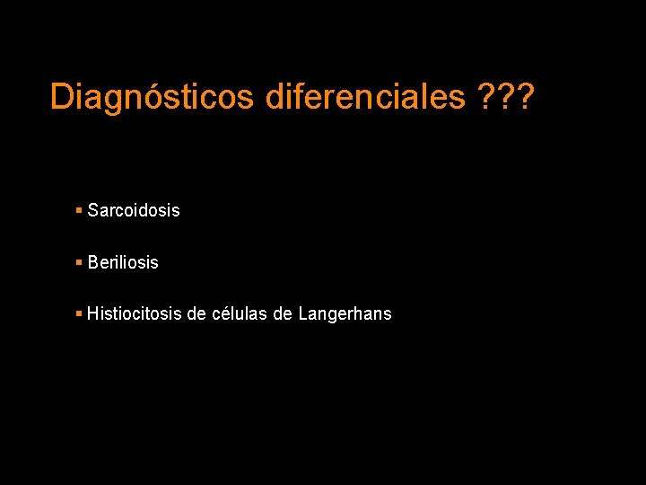 Diagnósticos diferenciales ? ? ? § Sarcoidosis § Beriliosis § Histiocitosis de células de