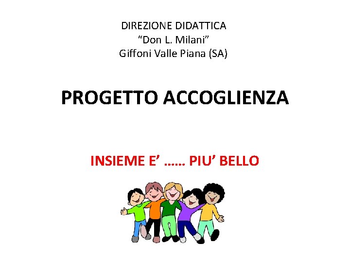 DIREZIONE DIDATTICA “Don L. Milani” Giffoni Valle Piana (SA) PROGETTO ACCOGLIENZA INSIEME E’ ……