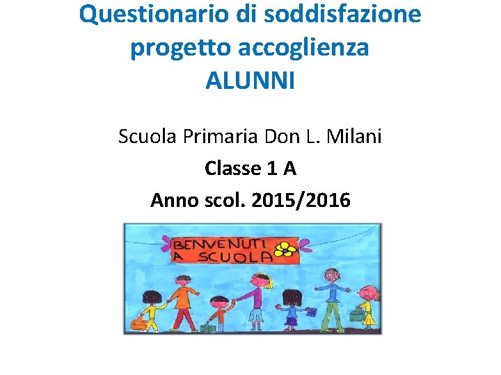 Questionario di soddisfazione progetto accoglienza ALUNNI Scuola Primaria Don L. Milani Classe 1 A