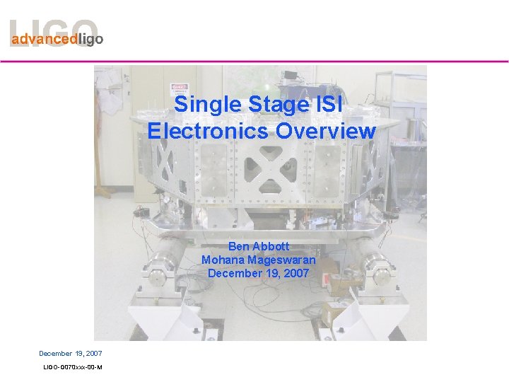 Single Stage ISI Electronics Overview Ben Abbott Mohana Mageswaran December 19, 2007 LIGO-G 070