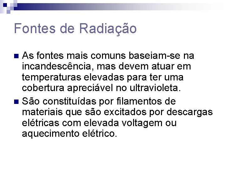 Fontes de Radiação As fontes mais comuns baseiam-se na incandescência, mas devem atuar em