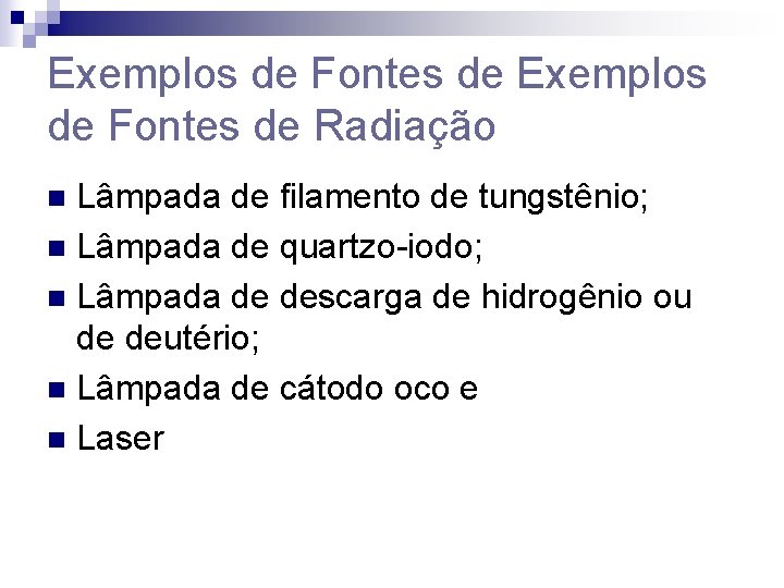 Exemplos de Fontes de Radiação Lâmpada de filamento de tungstênio; n Lâmpada de quartzo-iodo;