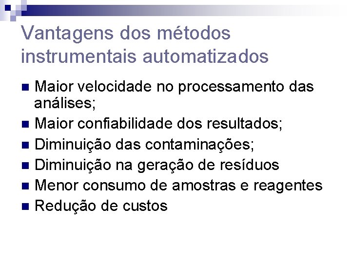 Vantagens dos métodos instrumentais automatizados Maior velocidade no processamento das análises; n Maior confiabilidade