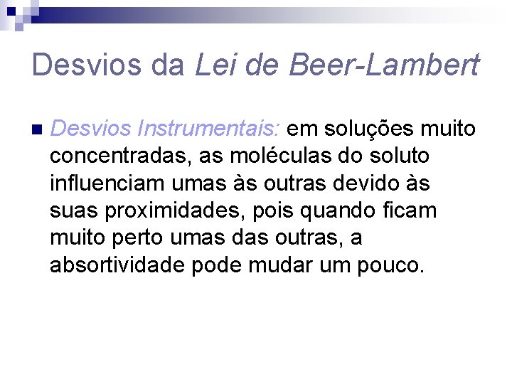 Desvios da Lei de Beer-Lambert n Desvios Instrumentais: em soluções muito concentradas, as moléculas