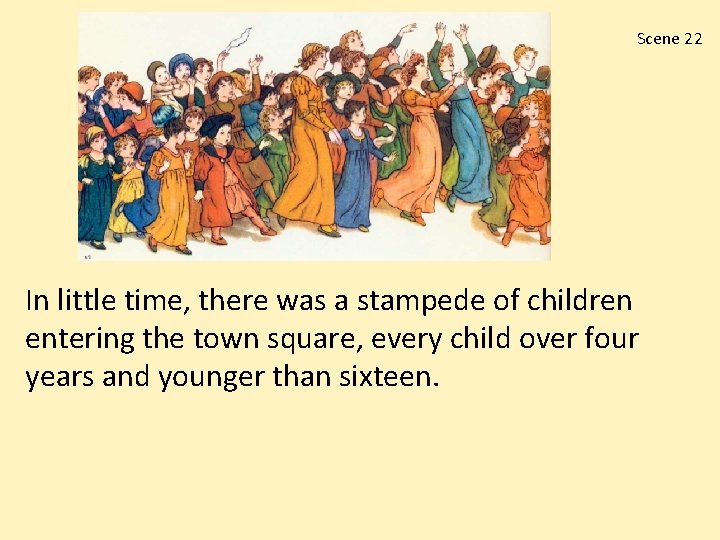 Scene 22 In little time, there was a stampede of children entering the town